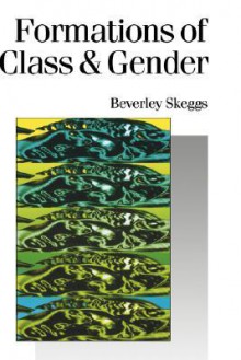 Formations of Class & Gender: Becoming Respectable - Beverley Skeggs