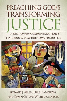 Preaching God's Transforming Justice: A Lectionary Commentary, Year B - Ronald J. Allen, Dale P. Andrews