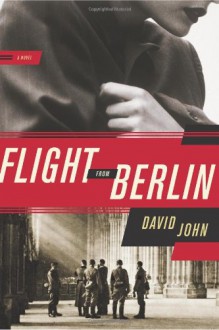 Flight From Berlin: A Novel - David John