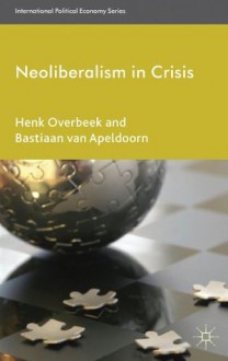 Neoliberalism in Crisis (International Political Economy Series) - Henk Overbeek, Bastiaan van Apeldoorn