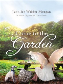 Come to the Garden - Jennifer Wilder Morgan