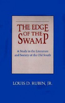 The Edge of the Swamp: A Study in the Literature and Society of the Old South - Louis D. Rubin Jr.