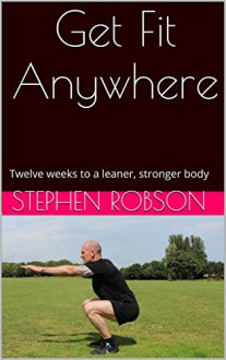 Get Fit Anywhere: Twelve weeks to a leaner, stronger body - Stephen Robson, Anson In-page