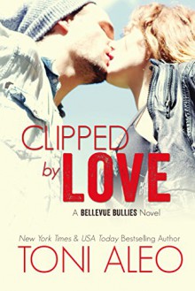 Clipped by Love (Bellevue Bullies Book 2) - Toni Aleo