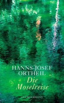 Die Moselreise: Roman eines Kindes - Hanns-Josef Ortheil