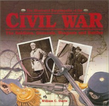 The Illustrated Encyclopedia of the Civil War: The Soldiers, Generals, Weapons, and Battles of the Civil War - William C. Davis