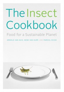 The Insect Cookbook: Food for a Sustainable Planet - Arnold Van Huis