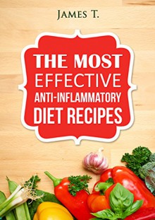 The Most Effective Anti-Inflammatory Diet Recipes - James T.