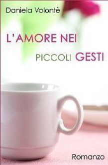 L'amore nei piccoli gesti - Daniela Volontè