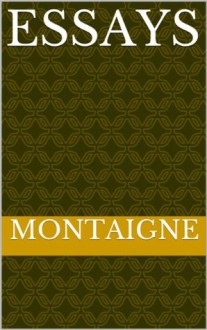 MONTAIGNE / essays (Complete with Table of Contents) - Michel de Montaigne