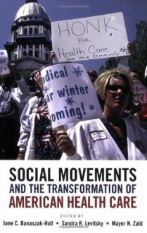 Social Movements and the Transformation of American Health Care - Jane C. Banaszak-Holl, Sandra R. Levitsky, Mayer N. Zald