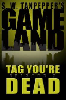 Tag, You're Dead: S.W. Tanpepper's GAMELAND (Episode 7) - Saul Tanpepper, Ken J. Howe