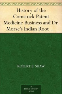 History Of The Comstock Patent Medicine Business And Dr. Morse's Indian Root Pills - Robert B. Shaw