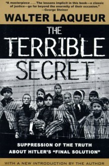 The Terrible Secret: Suppression of the Truth about Hitler's Final Solution - Walter Laqueur