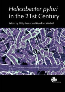 Helicobacter Pylori In The 21st Century (Advances In Molecular And Cellular Biology Series) - Philip Sutton, Hazel Mitchell