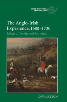 The Anglo-Irish Experience, 1680-1730: Religion, Identity and Patriotism - David Hayton