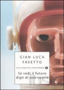 Se vedi il futuro digli di non venire - Gian Luca Favetto