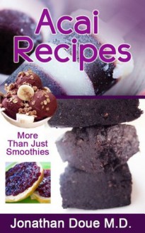 Acai Recipes - More Than Just Smoothies! - Jonathan Doue