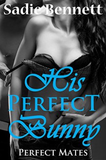 His Perfect Bunny: Paranormal Shape Shifter Romance (Perfect Mates Book 3) - Sadie Bennett