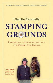 Stamping Grounds: Exploring Liechtenstein and Its World Cup Dream - Charlie Connelly