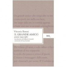 Il grande amico: poesie (1935-1981) - Vittorio Sereni, Gilberto Lonardi, Luca Lenzini