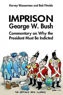 Imprison George Bush - Harvey Franklin Wasserman, Bob Fitrakis