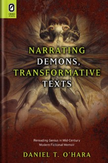 Narrating Demons, Transformative Texts: Rereading Genius in Mid-Century Modern Fictional Memoir - Daniel T. O'Hara