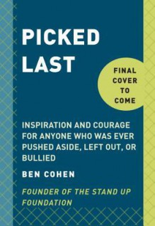 Picked Last: Inspiration and Courage for Anyone Who Was Ever Pushed Aside, Left Out, or Bullied - Ben Cohen