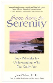 From Here to Serenity: Four Principles for Understanding Who You Really Are - Jane Nelsen