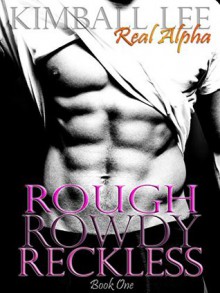 Rough Rowdy Reckless: Billionaire Alpha Romance - Kimball Lee