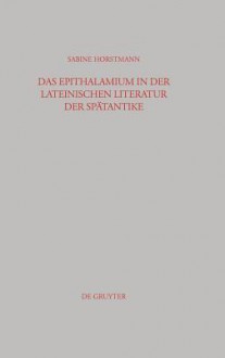 Das Epithalamium in Der Lateinischen Literatur Der Spatantike - Sabine Horstmann