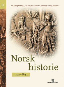 Norsk historie II: 1537-1814 - Ole Georg Moseng, Erik Opsahl, Gunnar I. Pettersen, Erling Sandmor