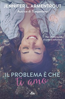 Il problema è che ti amo - Jennifer L. Armentrout, J. Lynn, Ilaria Katerinov