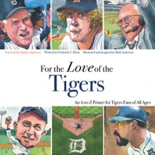 For the Love of the Tigers: An A-to-Z Primer for Tigers Fans of All Ages - Frederick C. Klein, Mark Anderson, Sparky Anderson