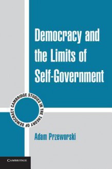 Democracy and the Limits of Self-Government - Adam Przeworski