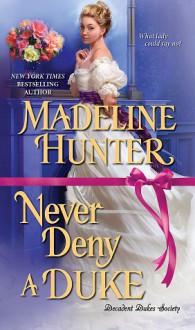 Never Deny a Duke (Decadent Dukes Society #3) - Madeline Hunter