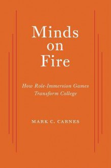 Minds on Fire: How Role-Immersion Games Transform College - Mark C. Carnes