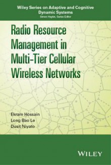 Radio Resource Management in Multi-Tier Cellular Wireless Networks - Ekram Hossain, Long Bao Le, Dusit Niyato