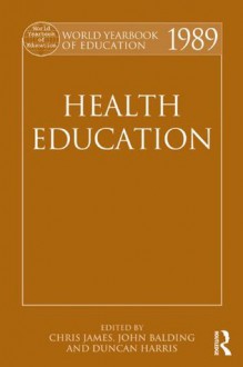 World Yearbook of Education 1989: Health Education - Chris James, John Balding, Duncan Harris