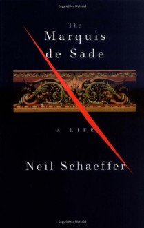 The Marquis de Sade: A Life - Neil Schaeffer