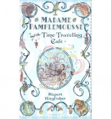 Madame Pamplemousse And The Time Travelling Cafe - Rupert Kingfisher, Susan Hellard