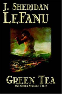 Green Tea and Other Strange Tales - Joseph Sheridan Le Fanu