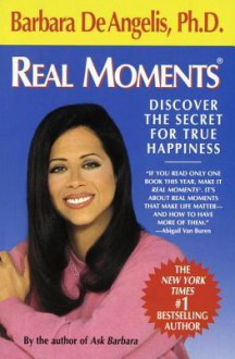 Real Moments: Discover the Secret for True Happiness - Barbara De Angelis