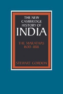 The New Cambridge History of India, Volume 2, Part 4: The Marathas, 1600-1818 - Stewart Gordon