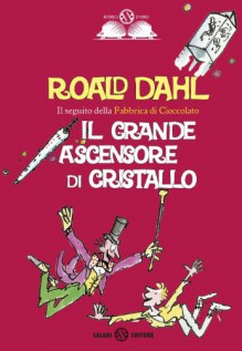 Il grande ascensore di cristallo - Quentin Blake, Pier Francesco Paolini, Roald Dahl