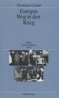 Europas Weg in Den Krieg: Hitler Und Die Machte 1939 - Hermann Graml