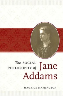 The Social Philosophy of Jane Addams - Maurice Hamington