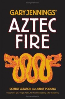 Aztec Fire - Gary Jennings, Robert Gleason, Junius Podrug