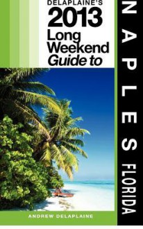 Delaplaine's 2013 Long Weekend Guide to Naples (Florida) - Andrew Delaplaine