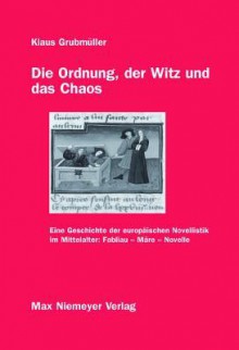 Die Ordnung, Der Witz Und Das Chaos: Eine Geschichte Der Europaischen Novellistik Im Mittelalter: Fabliau - Mare - Novelle - Klaus Grubma1/4ller, Klaus Grubm Ller